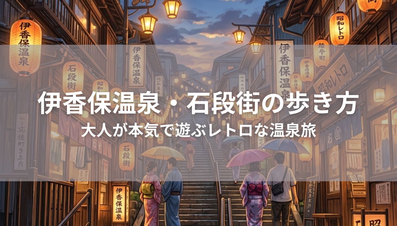 伊香保温泉・石段街の歩き方！
